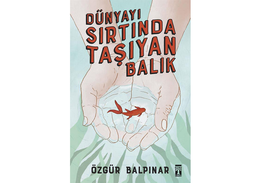 Özgür Balpınar’dan “Dünyayı Sırtında Taşıyan Balık”