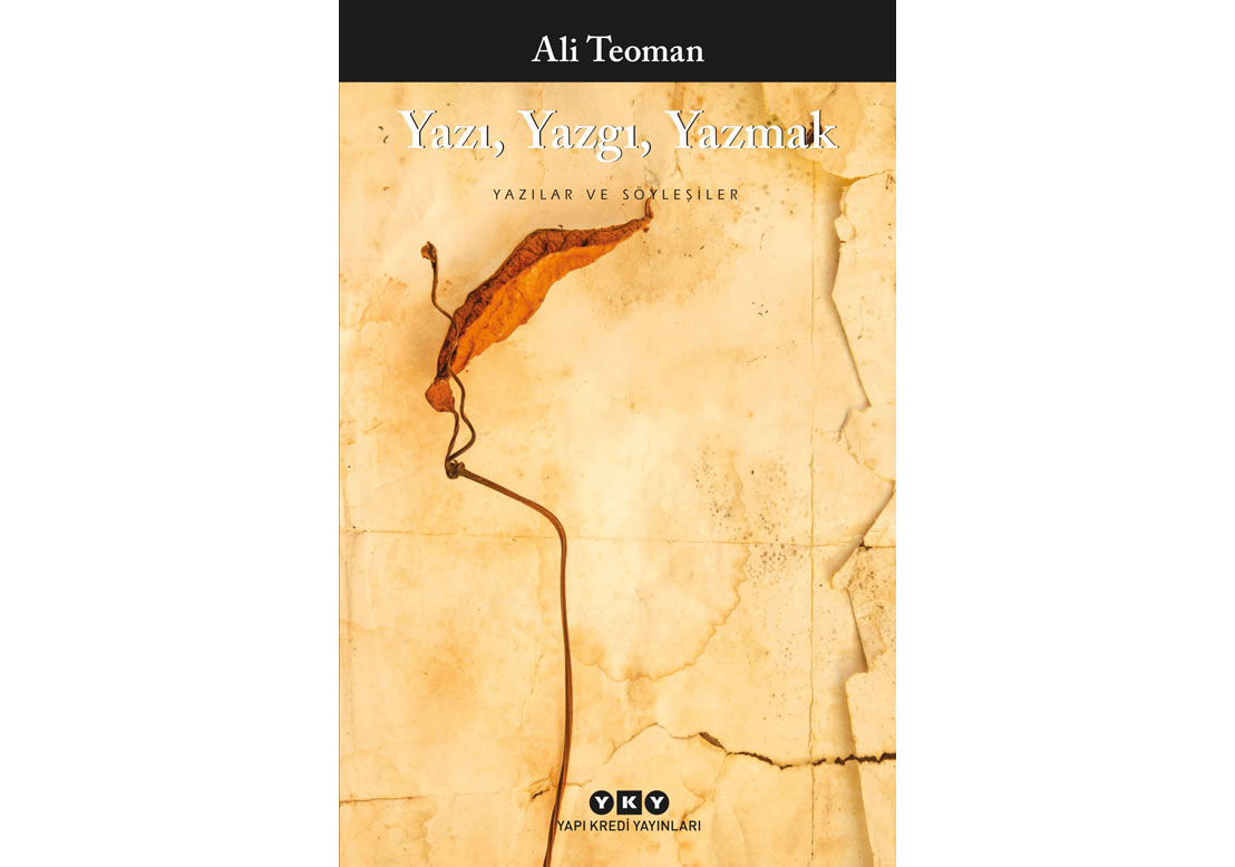 Ali Teoman’ın Yazıları ve Söyleşileri: “Yazı, Yazgı, Yazmak”