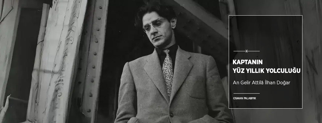 Kaptanın Yüz Yıllık Yolculuğu: An Gelir Attilâ İlhan Doğar