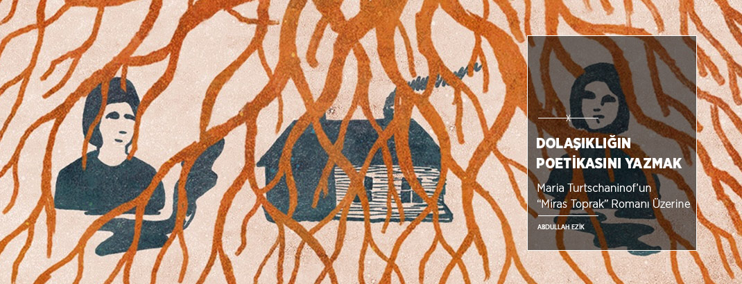 Dolaşıklığın Poetikasını Yazmak: “Miras Toprak”