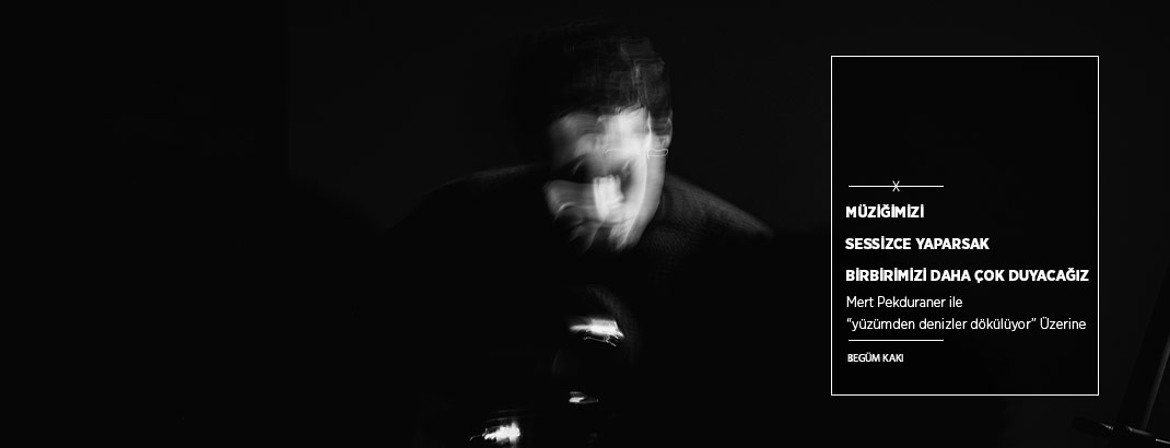 “Müziğimizi Sessizce Yaparsak Birbirimizi Daha Çok Duyacağız”