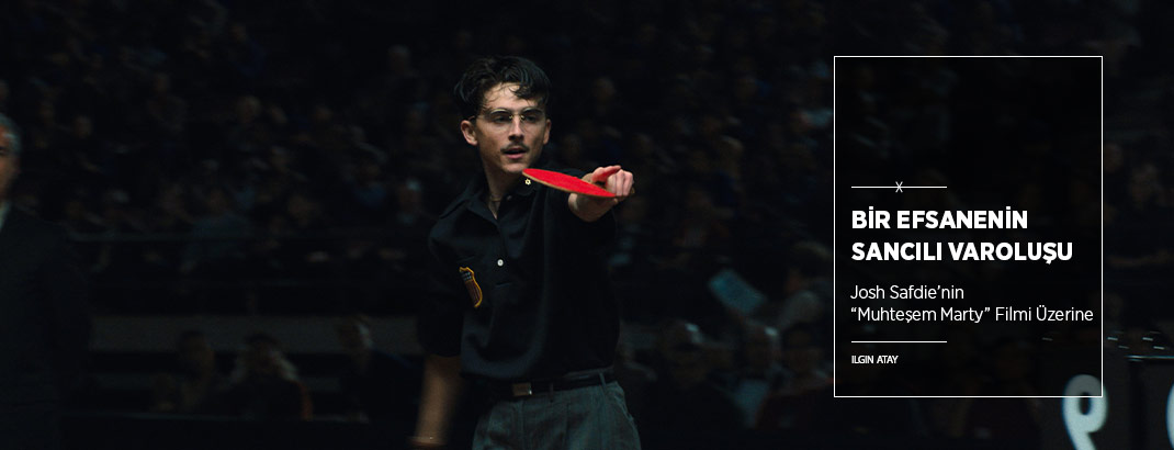 Bir Efsanenin Sancılı Varoluşu: “Marty Supreme”
