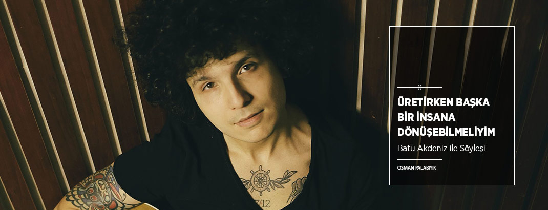 “Üretirken Başka Bir İnsana Dönüşebilmeliyim”