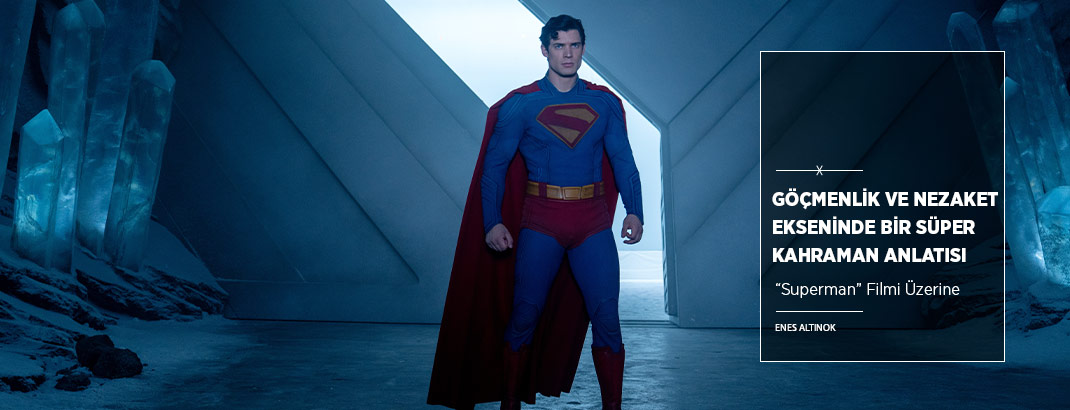 Göçmenlik ve Nezaket Ekseninde Bir Süper Kahraman Anlatısı: “Superman” 