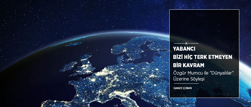 “Yabancı Bizi Hiç Terk Etmeyen Bir Kavram”