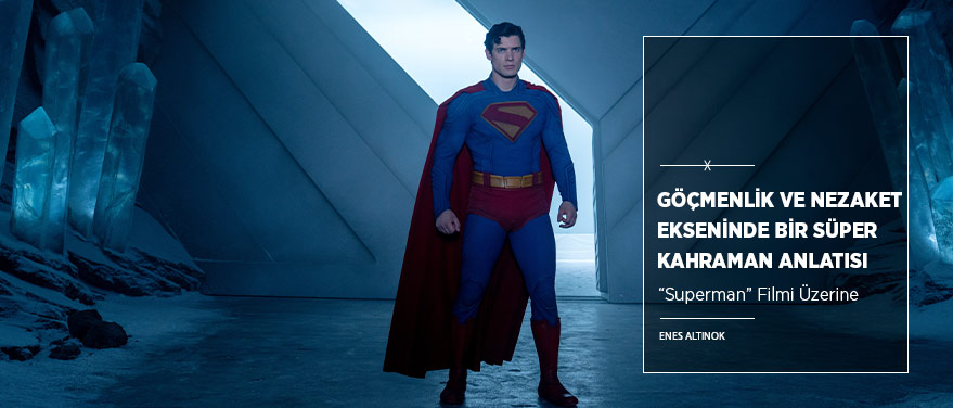 Göçmenlik ve Nezaket Ekseninde Bir Süper Kahraman Anlatısı: “Superman” 