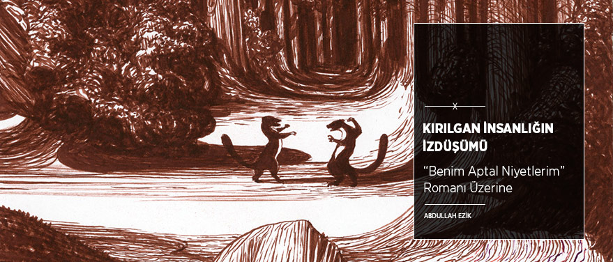 Kırılgan İnsanlığın İzdüşümü: “Benim Aptal Niyetlerim”