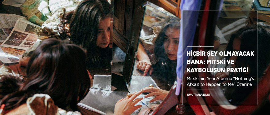 Hiçbir Şey Olmayacak Bana: Mitski ve Kayboluşun Pratiği