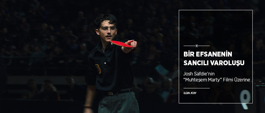 Bir Efsanenin Sancılı Varoluşu: “Marty Supreme”