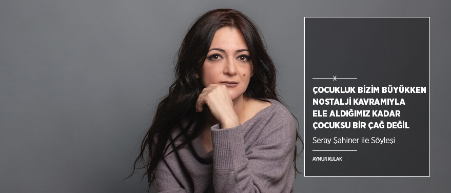 “Çocukluk Bizim Büyükken Nostalji Kavramıyla Ele Aldığımız Kadar Çocuksu Bir Çağ Değil”